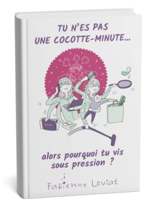 Livre : Tu n'es pas une cocotte-minute... alors pourquoi tu vis sous pression ?